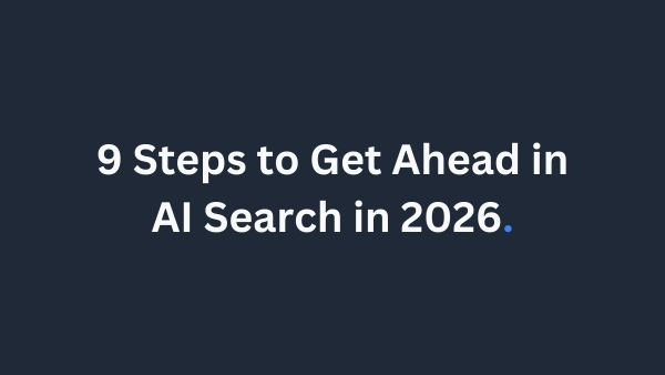 9 Steps to Get Ahead in AI Search in 2026
