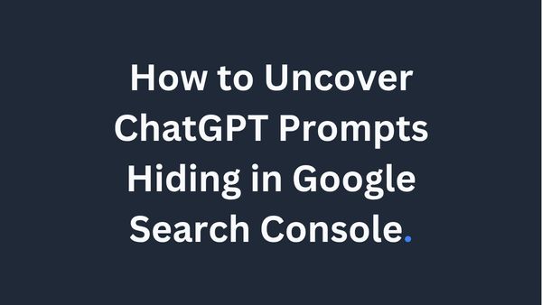 How to Uncover ChatGPT Prompts Hiding in Google Search Console